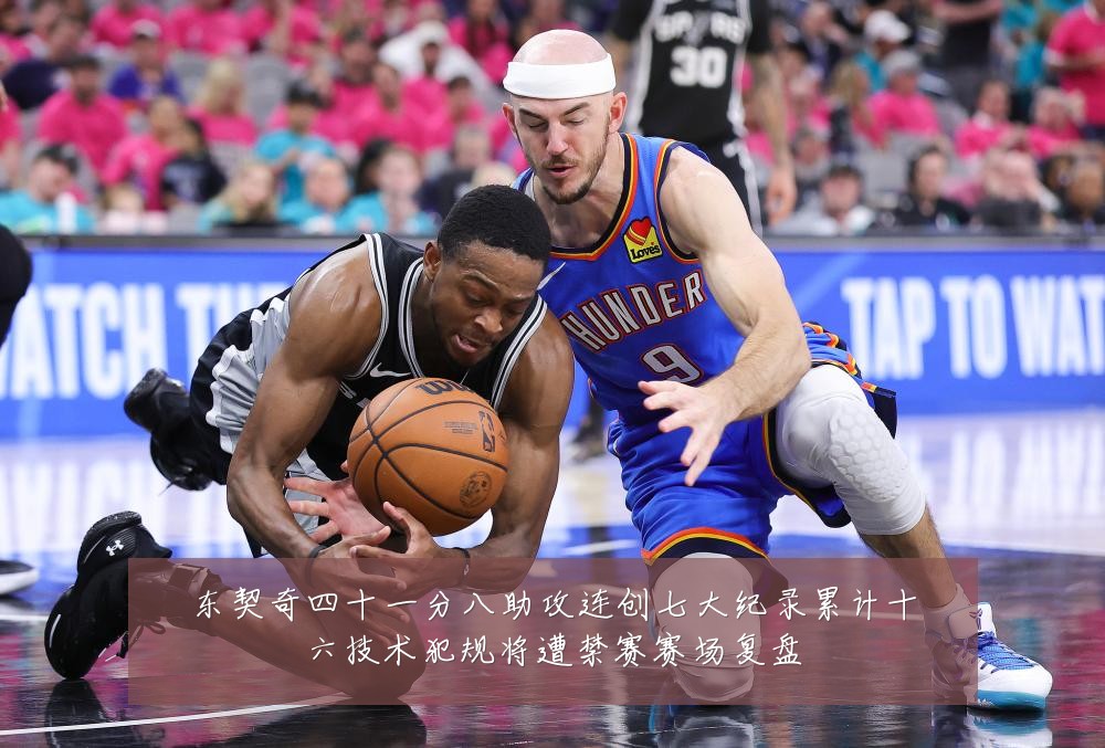 东契奇四十一分八助攻连创七大纪录累计十六技术犯规将遭禁赛赛场复盘